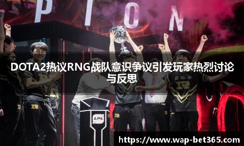 DOTA2热议RNG战队意识争议引发玩家热烈讨论与反思